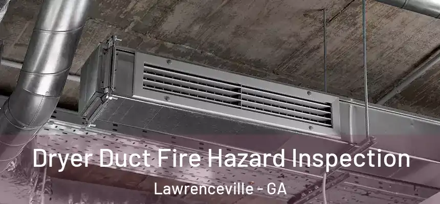  Dryer Duct Fire Hazard Inspection Lawrenceville - GA
