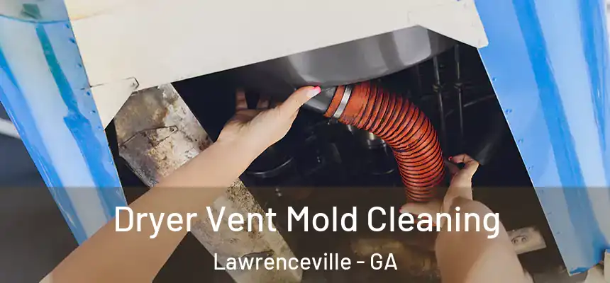  Dryer Vent Mold Cleaning Lawrenceville - GA