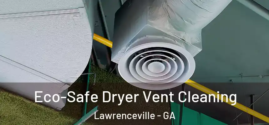  Eco-Safe Dryer Vent Cleaning Lawrenceville - GA