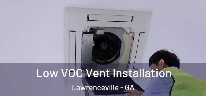  Low VOC Vent Installation Lawrenceville - GA