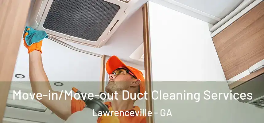  Move-in/Move-out Duct Cleaning Services Lawrenceville - GA